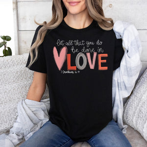 Let All You Do Be Done in Love Tee- Pink, Gray, Tan, Black, Red, Lt Pink