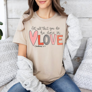 Let All You Do Be Done in Love Tee- Pink, Gray, Tan, Black, Red, Lt Pink