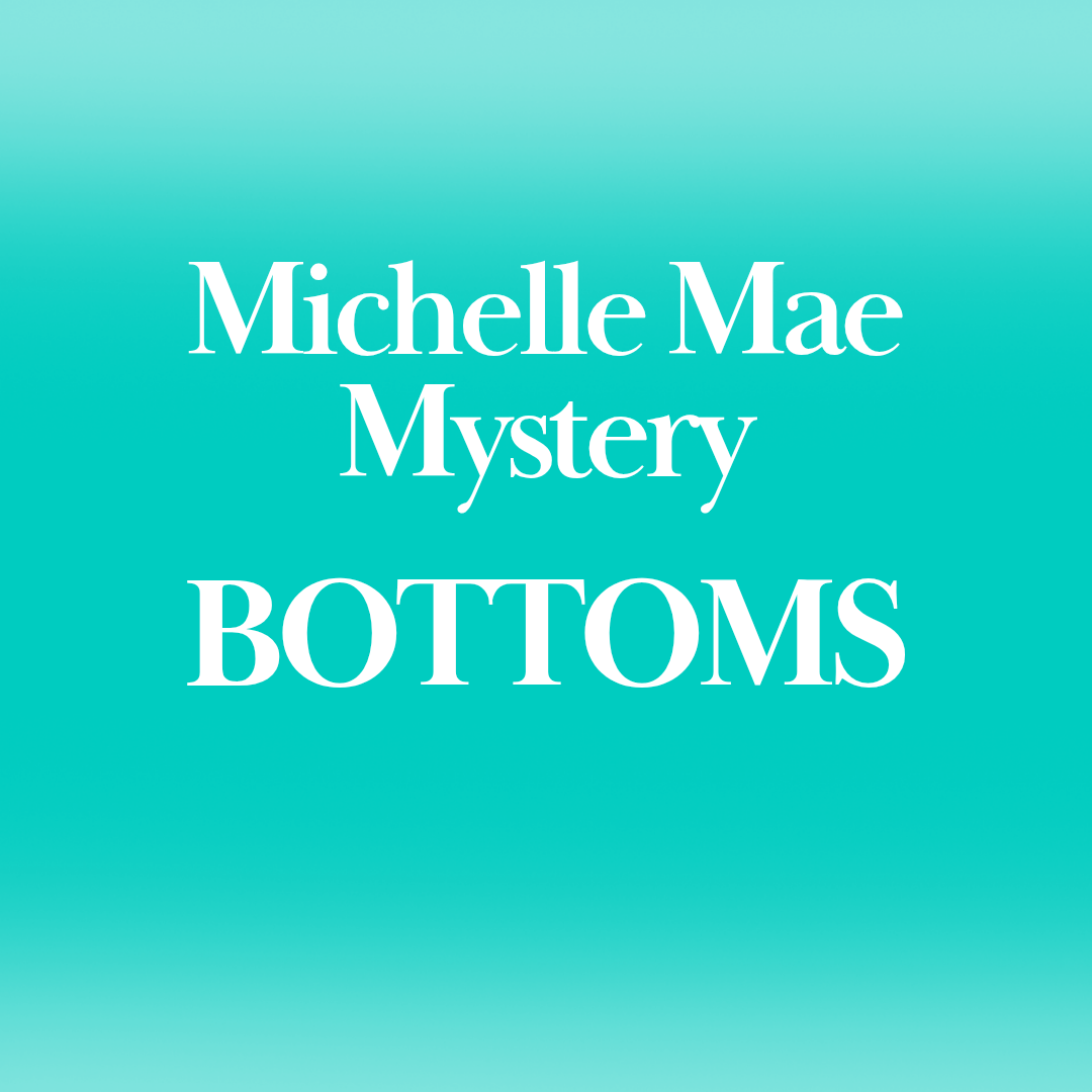 Michelle Mae Mystery - Bottoms FINAL SALE